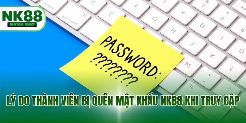 Lý do thành viên bị quên mật khẩu NK88 khi truy cập